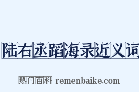 陆右丞蹈海录近义词是什么意思的图片